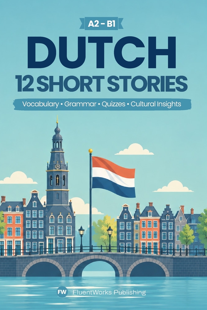 Learn Dutch With Stories - Beginner (A2) to Intermediate (B1): 12 Short Stories with Vocabulary, Grammar, Quizzes & Cultural insights cover