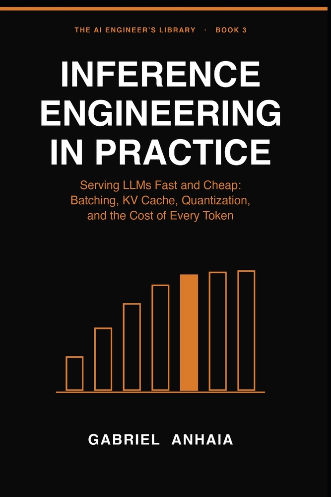 Inference Engineering in Practice: Serving LLMs Fast and Cheap: Batching, KV Cache, Quantization, and the Cost of Every Token cover