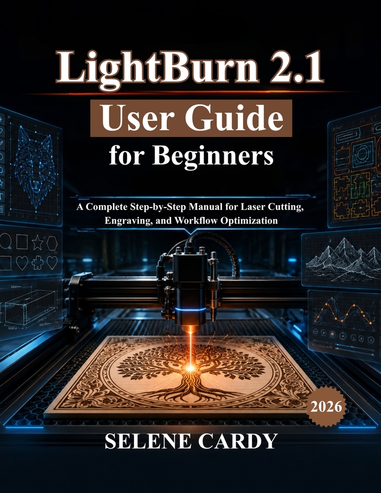 LightBurn 2.1 User Guide for Beginners: A Complete Step-by-Step Manual for Laser Cutting, Engraving, and Workflow Optimization cover