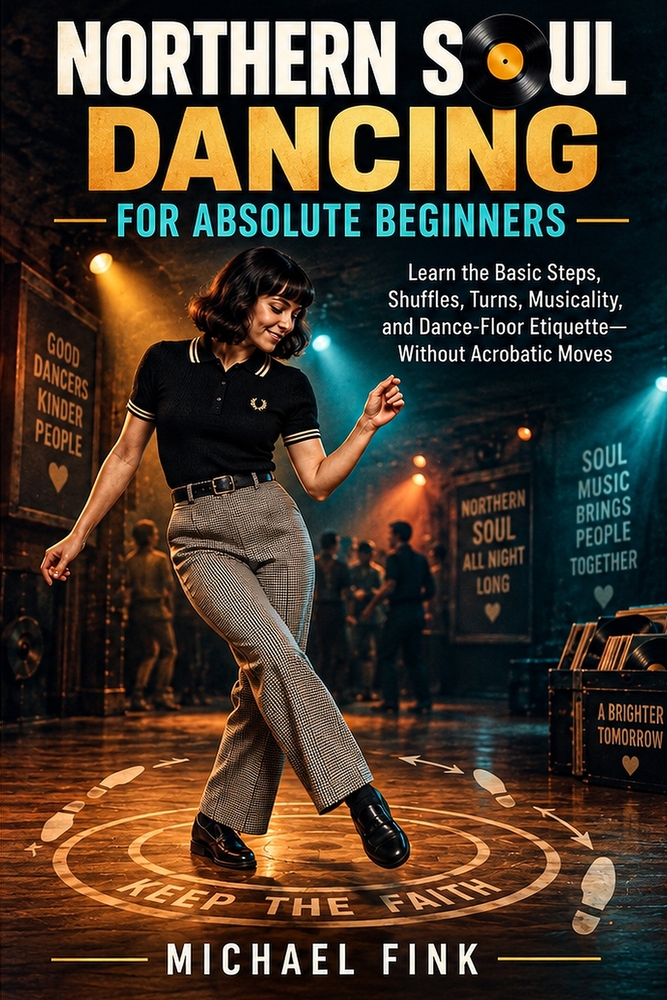 Northern Soul Dancing for Absolute Beginners: Learn the Basic Steps, Shuffles, Turns, Musicality, and Dance-Floor Etiquette-Without Acrobatic Moves cover