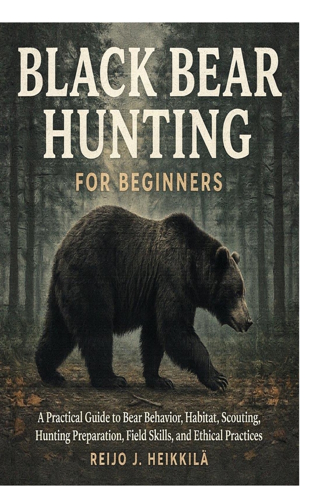 Black Bear Hunting for Beginners: A Practical Guide to Bear Behavior, Habitat, Scouting, Hunting Preparation, Field Skills, and Ethical Practices cover