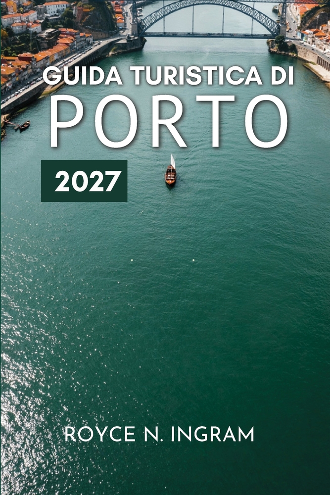 Guida Turistica Di Porto 2027: Scopri la città sul fiume Douro, le sue cantine di vino Porto, le chiese decorate con azulejos, le spiagge dell'Atlanti cover
