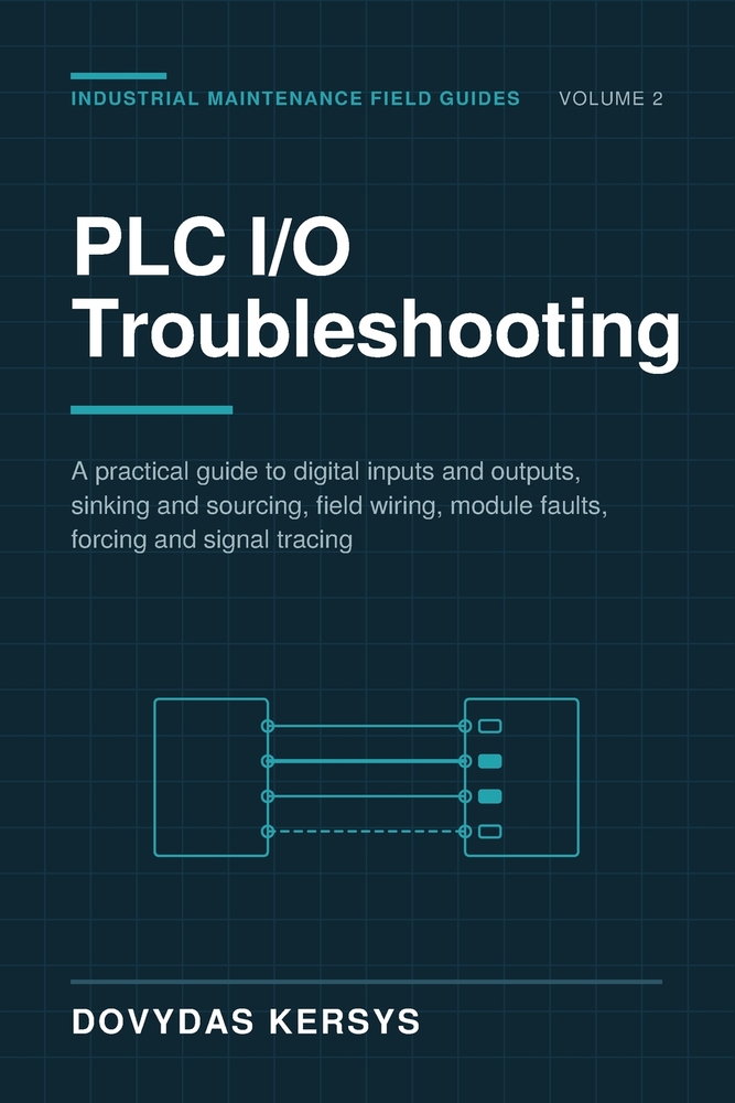 PLC I/O Troubleshooting for Maintenance Technicians: A Practical Guide to Digital Inputs, Outputs, Sourcing, Sinking, Field Wiring, Module Faults, For cover