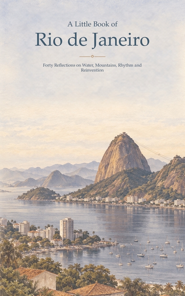 A Little Book of Rio de Janeiro: Forty Reflections on Water, Mountains, Rhythm and Reinvention cover