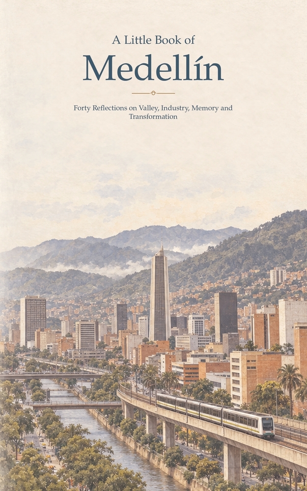 A Little Book of Medellín: Forty Reflections on Valley, Industry, Memory and Transformation cover