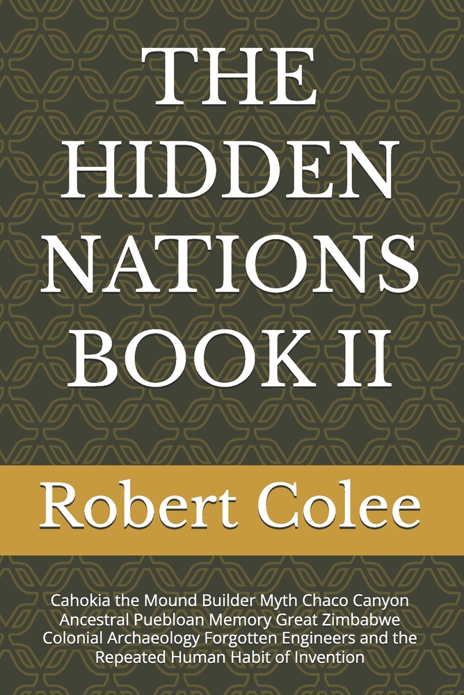 The Hidden Nations Book II: Cahokia the Mound Builder Myth Chaco Canyon Ancestral Puebloan Memory Great Zimbabwe Colonial Archaeology Forgotten Engine cover