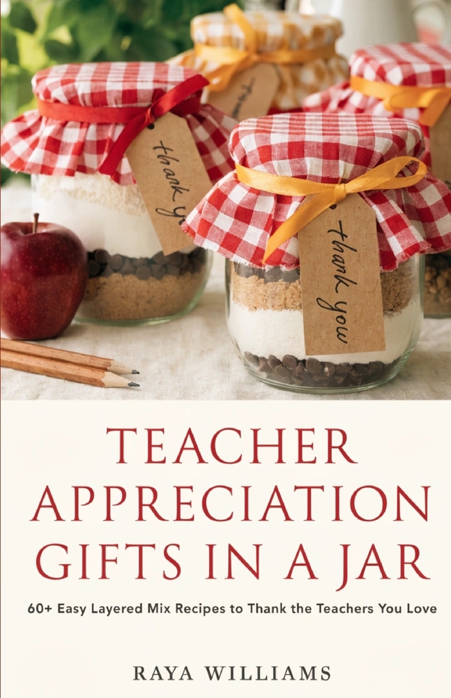 Teacher Appreciation Gifts in a Jar: 60+ Easy Layered Mix Recipes to Thank the Teachers You Love - Cookies, Cocoa, Snacks, and Sweet Treats for Back-t cover