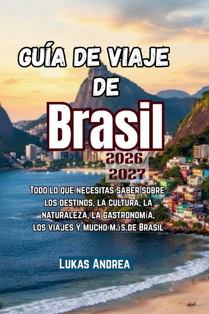 Guía de viaje de Brasil 2026/2027: Todo lo que necesitas saber sobre los destinos, la cultura, la naturaleza, la gastronomía, los viajes y mucho más d cover