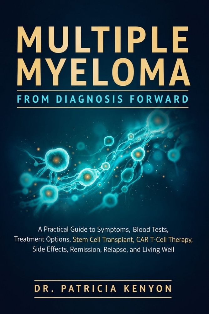 Multiple Myeloma: FROM DIAGNOSIS FORWARD: A Practical Guide to Symptoms, Blood Tests, Treatment Options, Stem Cell Transplant, CAR T-Cell Therapy, Sid cover