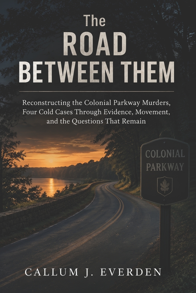 The Road Between Them: Reconstructing the Colonial Parkway Murders, Four Cold Cases Through Evidence, Movement, and the Questions That Remain cover