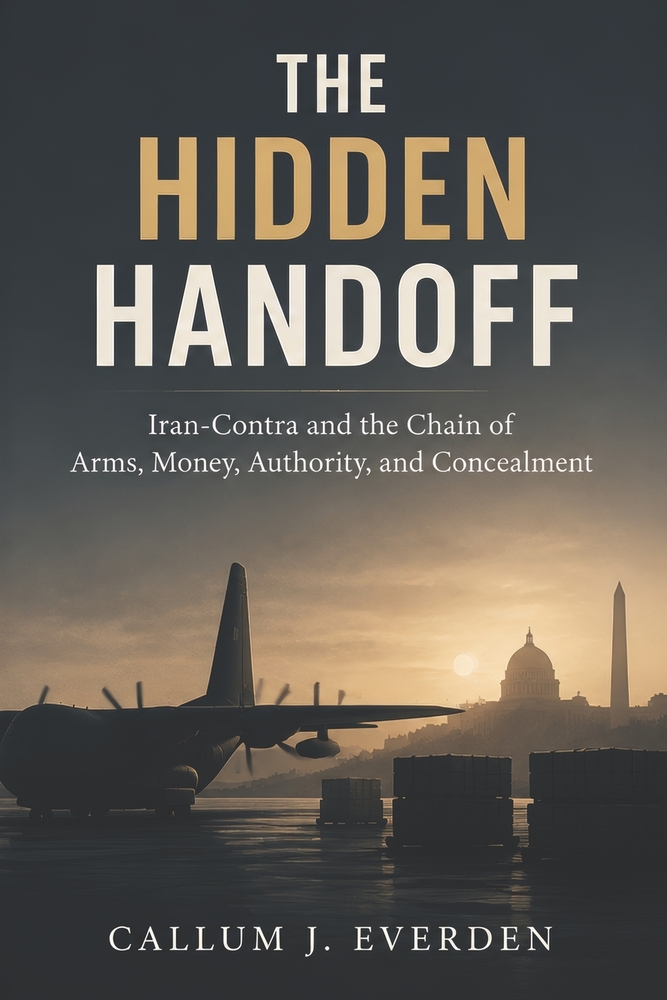 The Hidden Handoff: Iran-Contra and the Chain of Arms, Money, Authority, and Concealment cover
