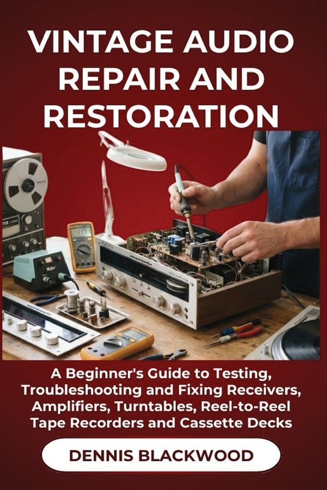 Vintage Audio Repair and Restoration: A Beginner's Guide to Testing, Troubleshooting and Fixing Receivers, Amplifiers, Turntables, Reel-to-Reel Tape R cover
