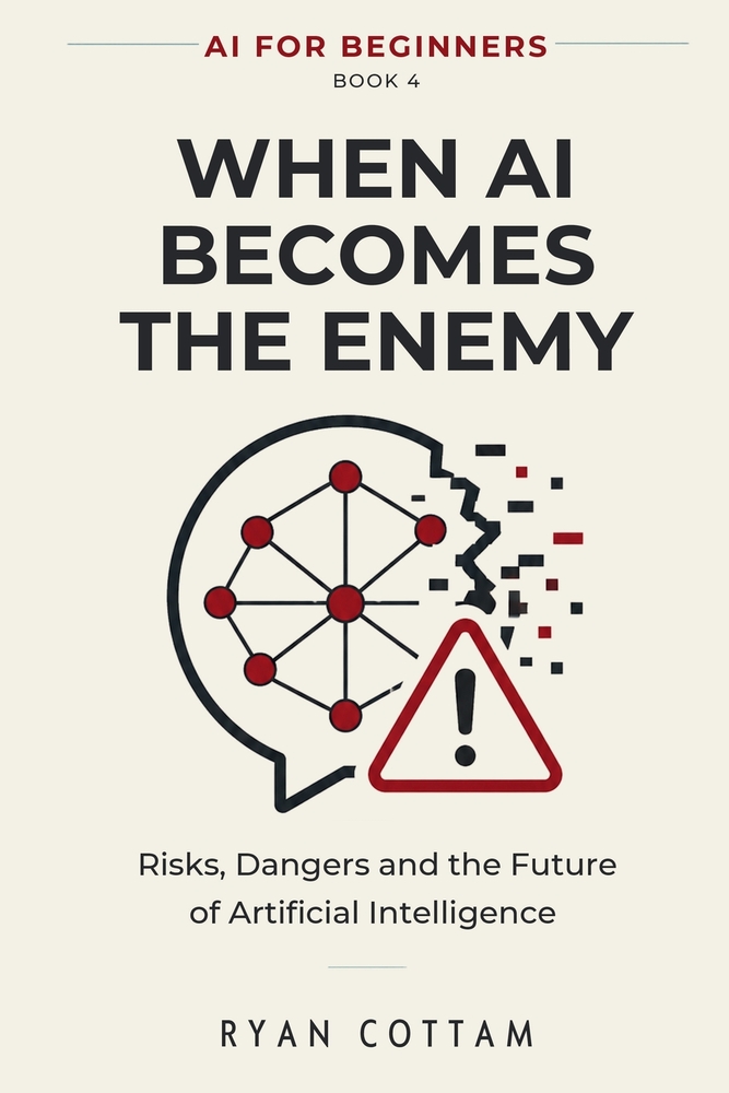 When AI Becomes the Enemy: Risks, Dangers and the Future of Artificial Intelligence cover