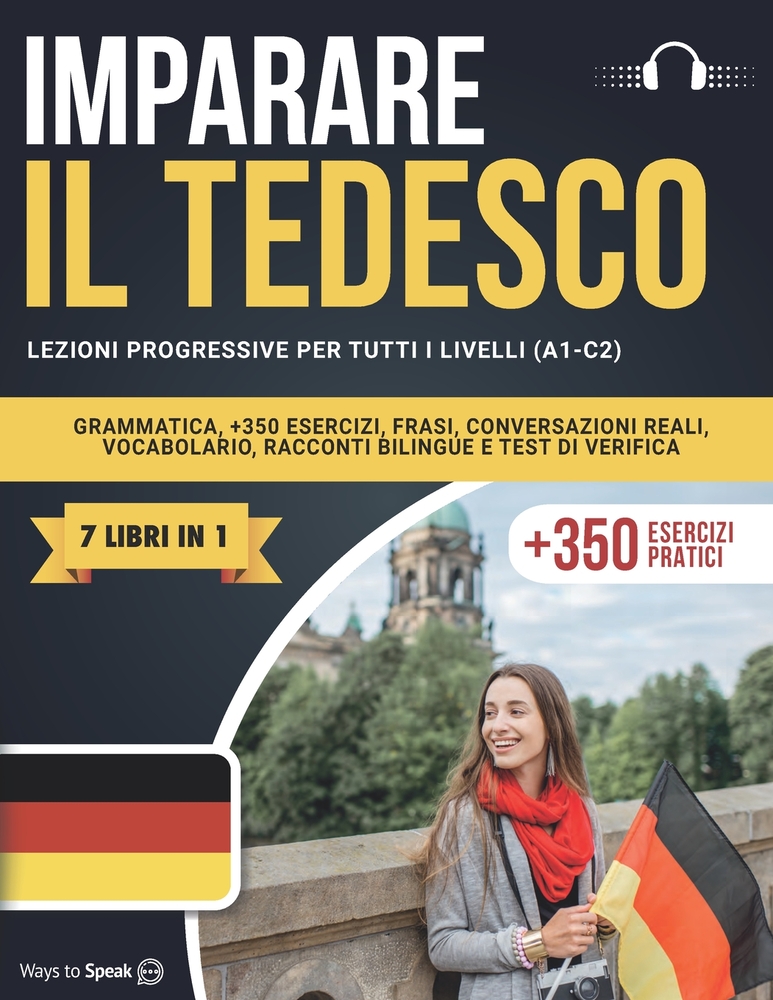 Imparare Il Tedesco in 30 Giorni: 7 Libri in 1: Lezioni Progressive da A1 a C2, Grammatica, 350+ Esercizi, Frasi, Conversazioni Reali, Vocabolario, Ra cover