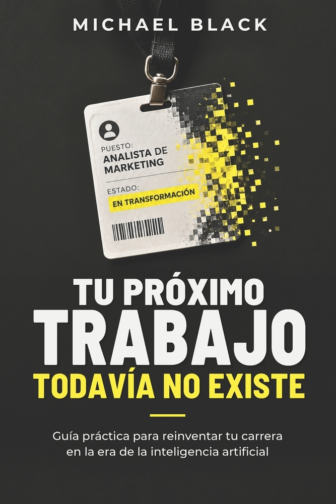 Tu próximo trabajo todavía no existe: Guía práctica para reinventar tu carrera en la era de la inteligencia artificial cover