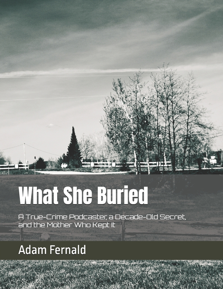 What She Buried: A True-Crime Podcaster, a Decade-Old Secret, and the Mother Who Kept It cover