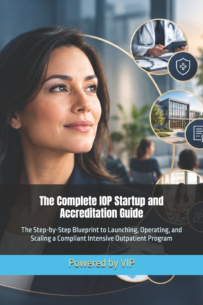 The Complete IOP Startup and Accreditation Guide: The Step-by-Step Blueprint to Launching, Operating, and Scaling a Compliant Intensive Outpatient Pro cover