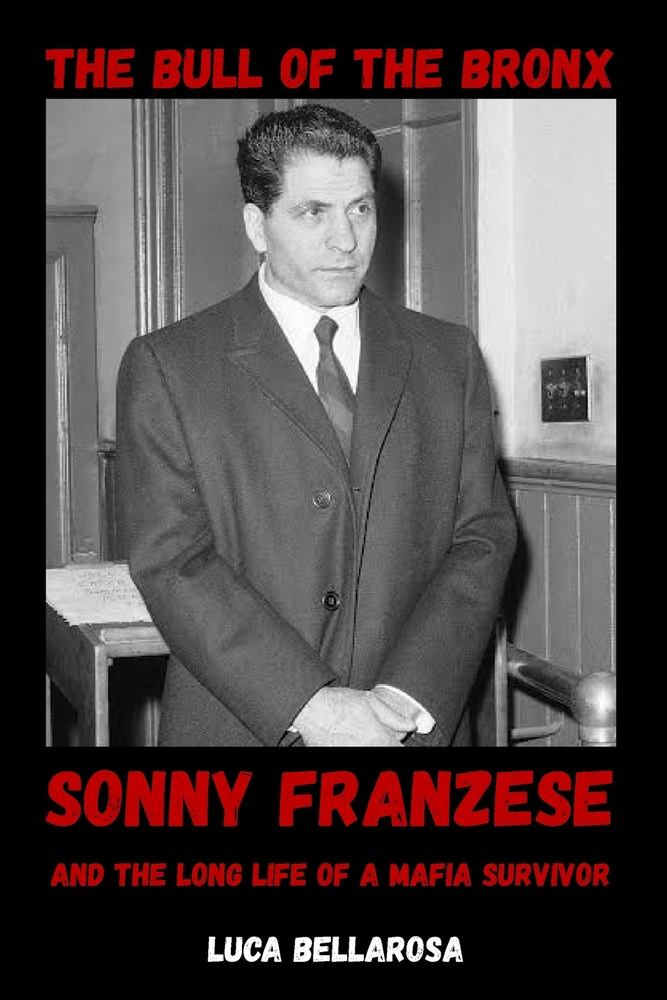 The Bull Of The Bronx: Sonny Franzese and the Long Life of a Mafia Survivor cover
