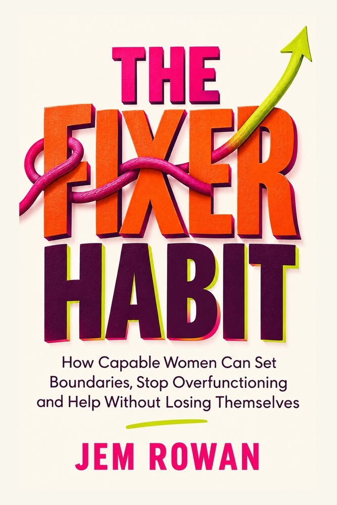 The Fixer Habit: How Capable Women Can Set Boundaries, Stop Overfunctioning and Help Without Losing Themselves cover
