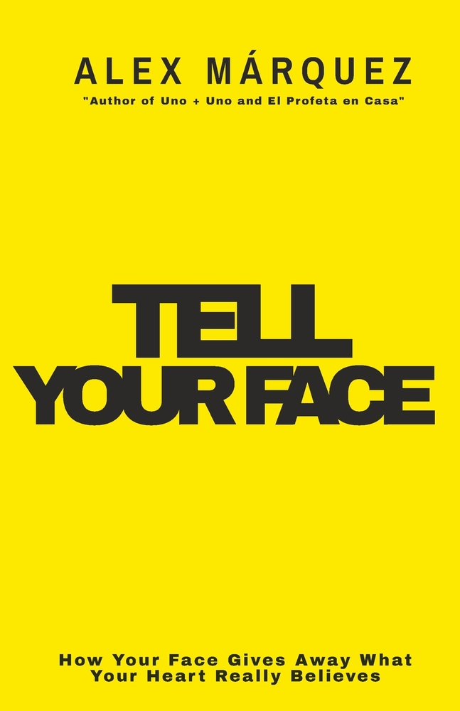 Tell Your Face: How Your Face Gives Away What Your Heart Really Believes cover