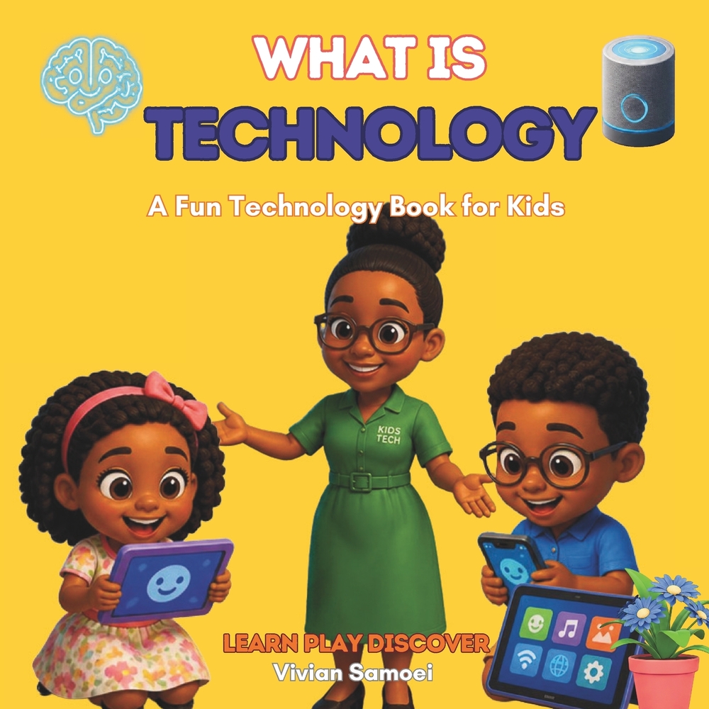 What Is Technology: A Fun and Simple Technology Book for Kids Ages 5-8 Discover Computers, Phones, Tablets, and Everyday Technology cover