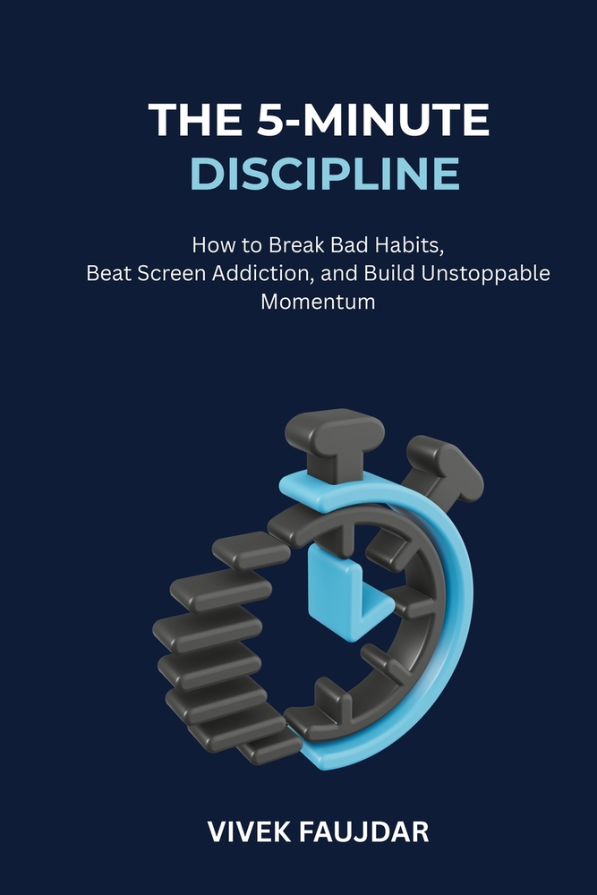 The 5-Minute Discipline: How to Break Bad Habits, Beat Screen Addiction, and Build Unstoppable Momentum cover