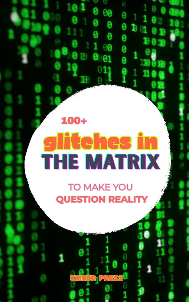 100+ Glitches in the Matrix To Make You Question Reality: True Stories of Time Slips, Parallel Realities, Unexplained Phenomena, Near-Death Experience cover