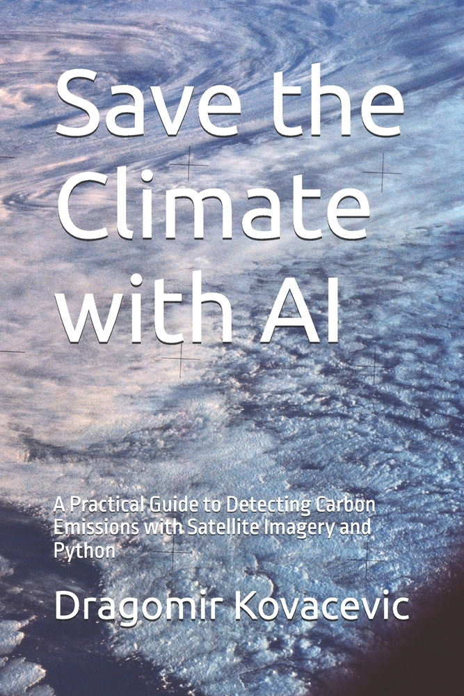 Save the Climate with AI: A Practical Guide to Detecting Carbon Emissions with Satellite Imagery and Python cover