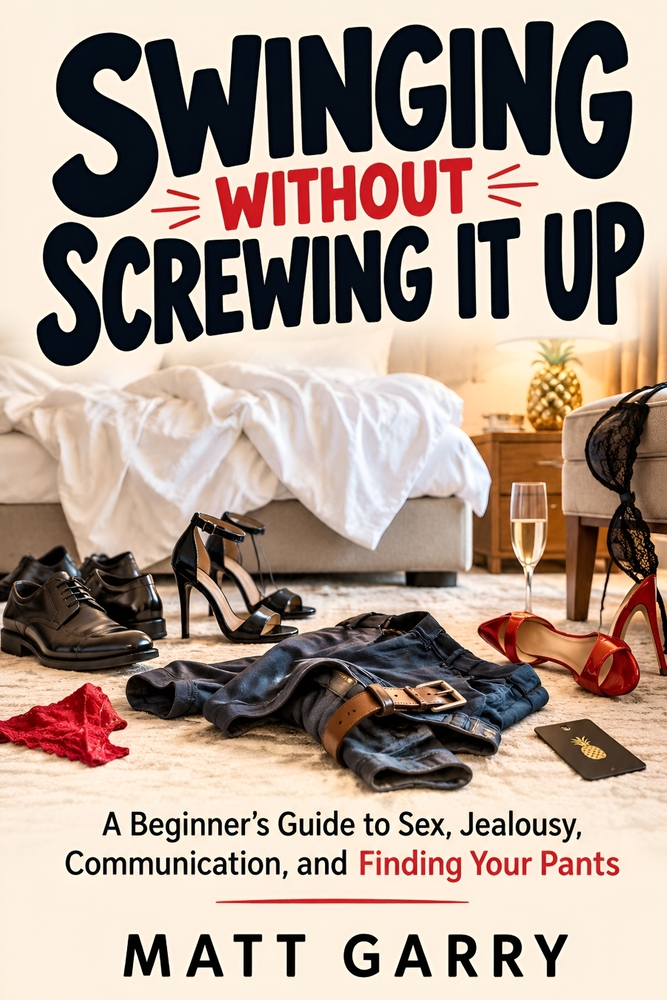 Swinging Without Screwing It Up: A Beginner's Guide to Sex, Jealousy, Communication, and Finding Your Pants cover