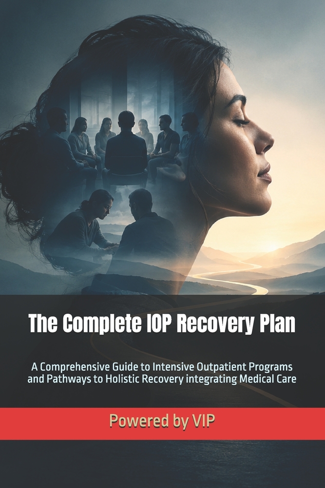 The Complete IOP Recovery Plan: A Comprehensive Guide to Intensive Outpatient Programs and Pathways to Holistic Recovery integrating Medical Care cover