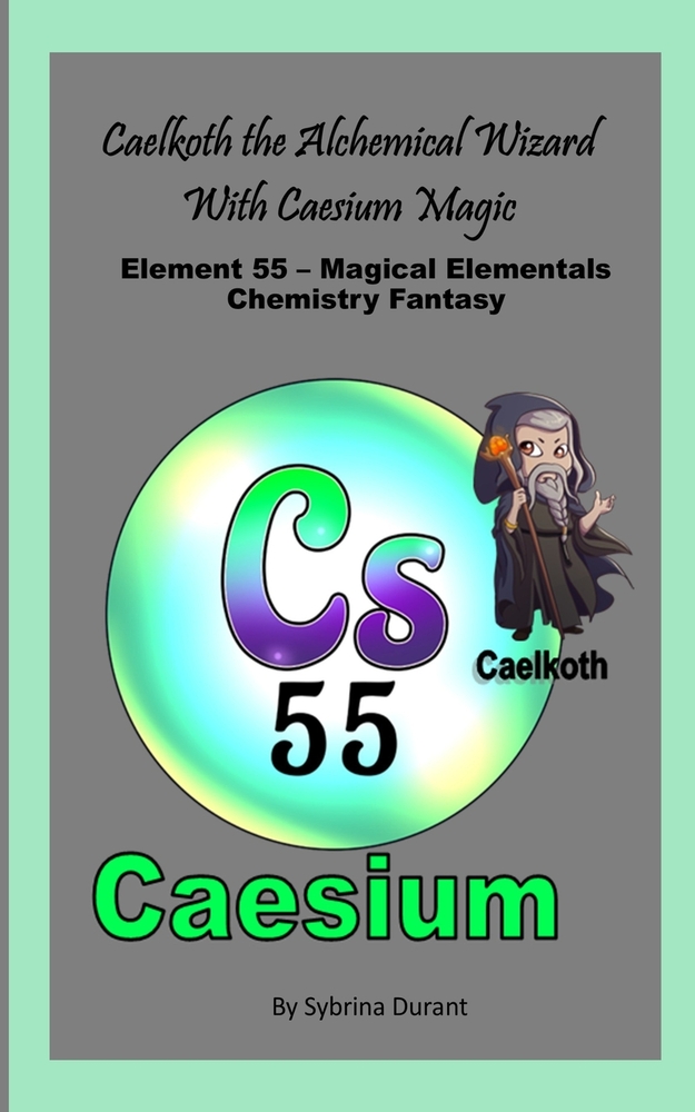 Caelkoth The Alchemical Wizard With Caesium Magic: Element 55 - Magical Elementals Chemistry Fantasy cover