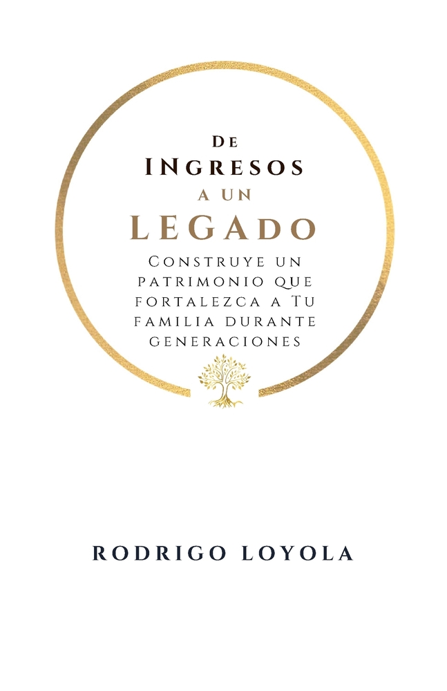 De Ingresos a un Legado: Construye un patrimonio que fortalezca a su familia durante generaciones cover