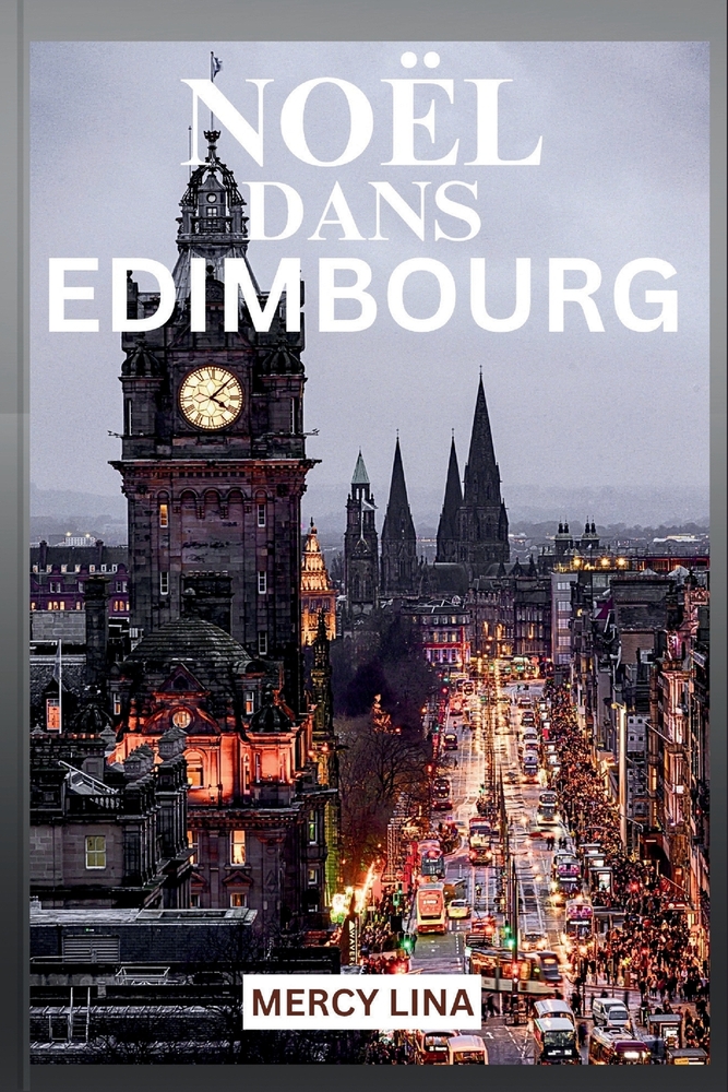 Noël Dans Edimbourg: Un guide festif des marchés d'hiver, des événements saisonniers, des attractions historiques, des traditions locales, de la gastr cover