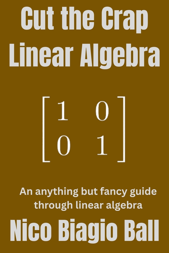 Cut the Crap Linear Algebra: An anything but fancy guide through introductory linear algebra cover