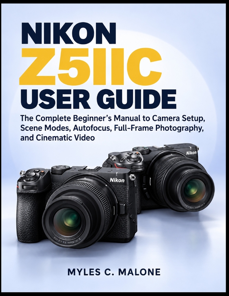 Nikon Z5IIc User Guide: The Complete Beginner's Manual to Camera Setup, Scene Modes, Autofocus, Full-Frame Photography, and Cinematic Video cover