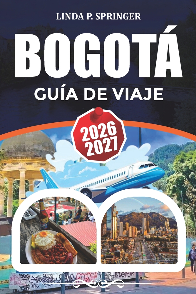 Bogotá Guía de Viaje 2026-2027: Vacaciones, atracciones, consejos de viaje, itinerario y cosas que hacer cover