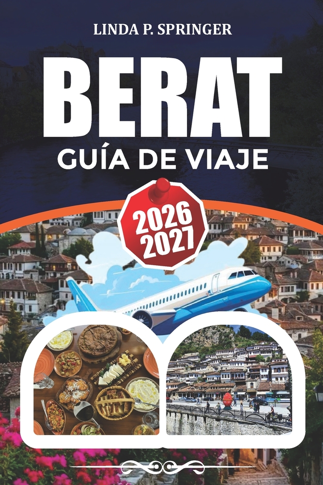 Berat Guía de Viaje 2026-2027: Explora el casco antiguo declarado Patrimonio de la Humanidad por la UNESCO, el castillo, las atracciones, el itinerari cover