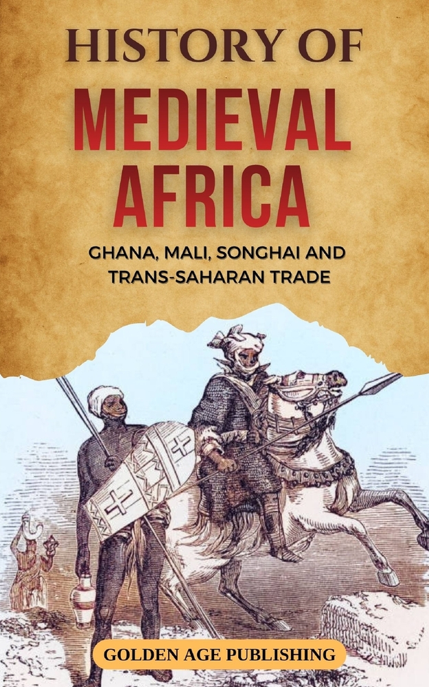 History of Medieval Africa: Ghana, Mali, Songhai & Trans-Saharan Trade cover