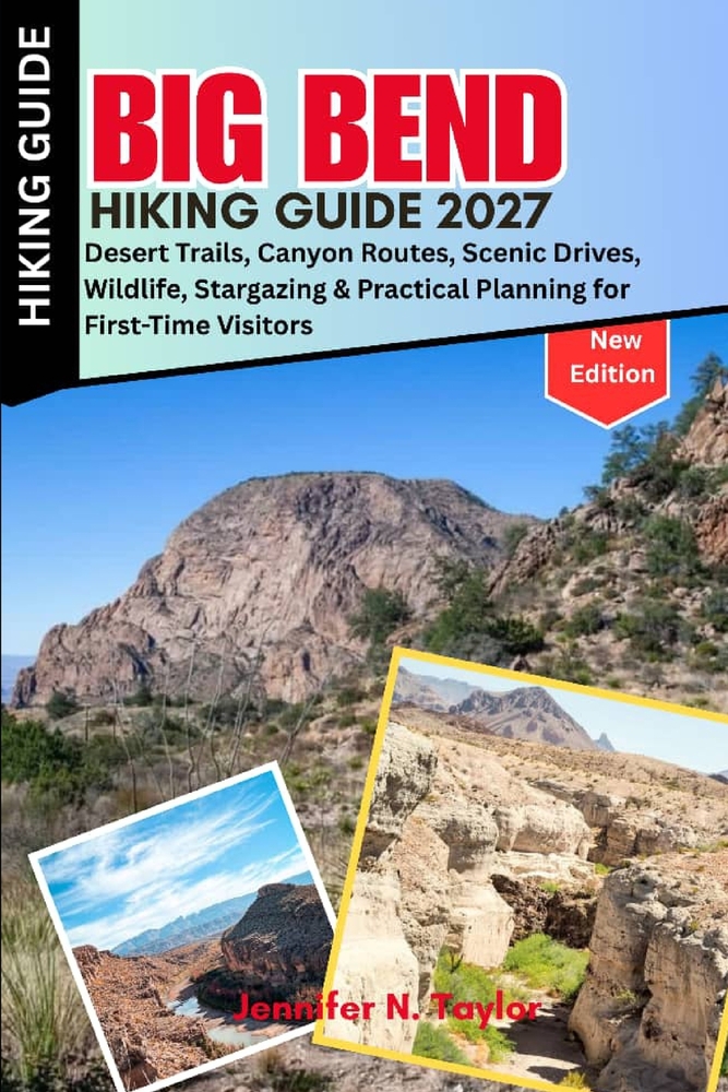 Big Bend Hiking Guide 2027: Desert Trails, Canyon Routes, Scenic Drives, Wildlife, Stargazing & Practical Planning for First-Time Visitors cover