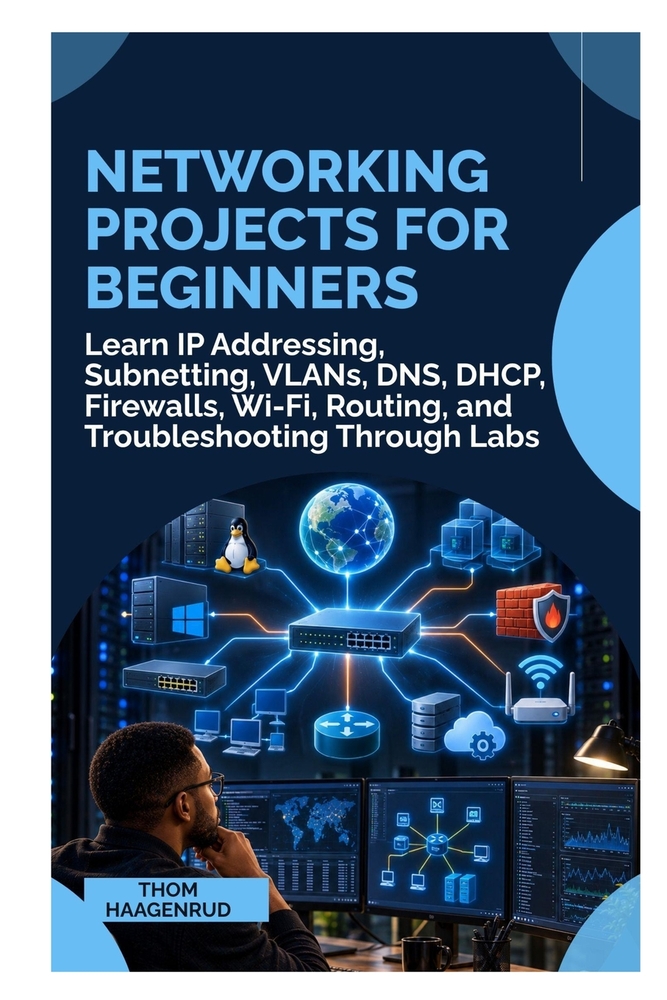 Networking Projects for Beginners: Learn IP Addressing, Subnetting, VLANs, DNS, DHCP, Firewalls, Wi-Fi, Routing, and Troubleshooting Through Labs cover