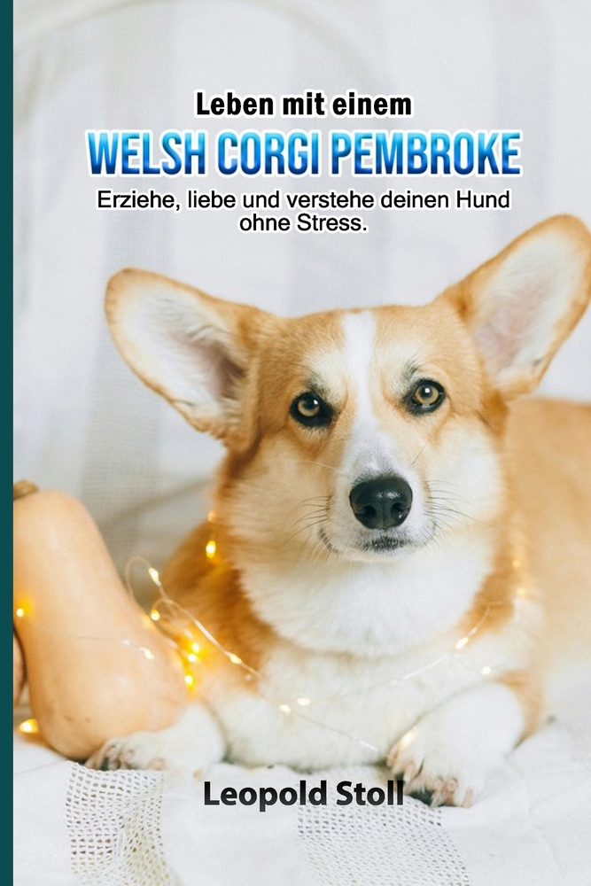 Leben mit einem Welsh Corgi Pembroke: Erziehe, liebe und verstehe deinen Hund ohne Stress. cover