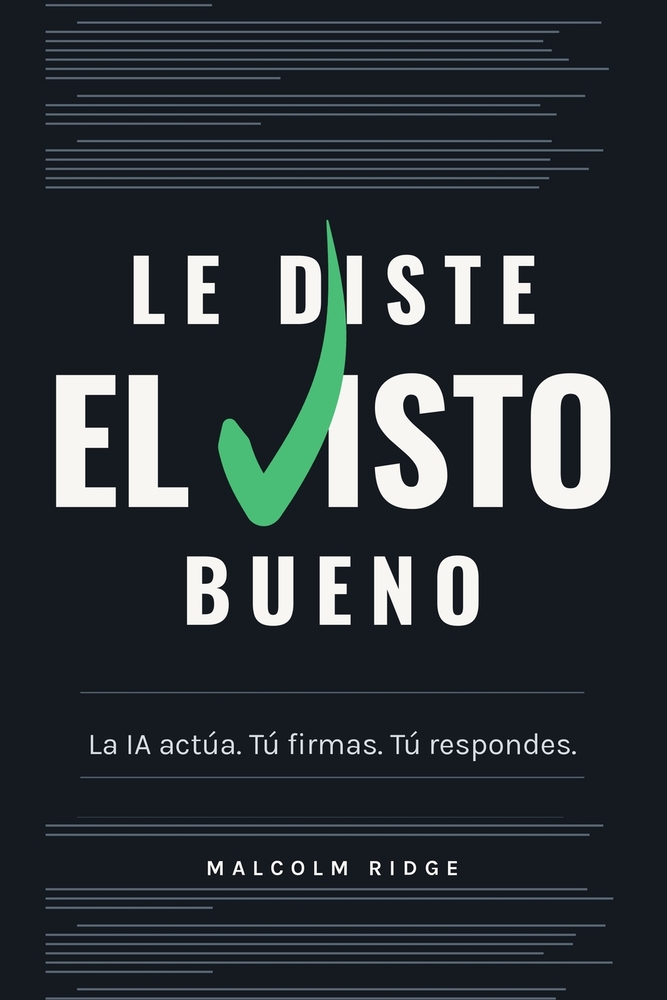 Le diste el visto bueno: La IA actúa. Tú firmas. Tú respondes. cover