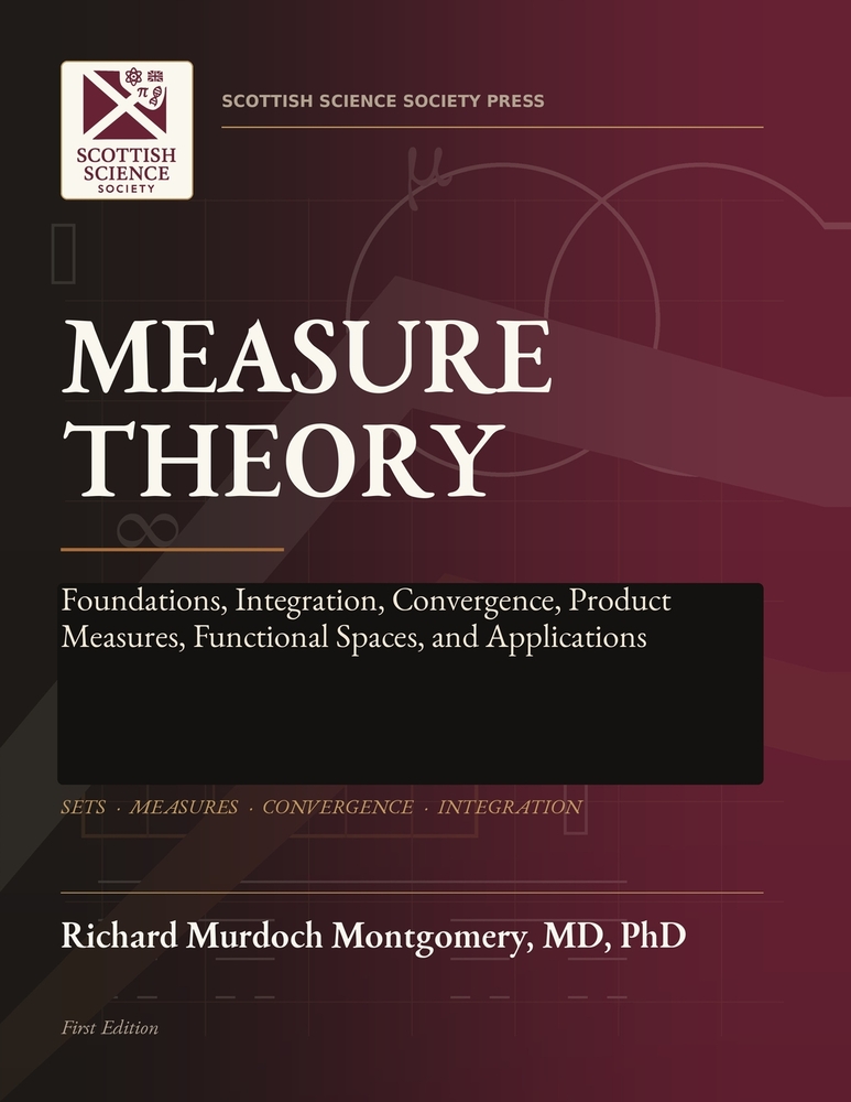 Measure Theory: Foundations, Integration, Convergence, Product Measures, Functional Spaces, and Applications cover