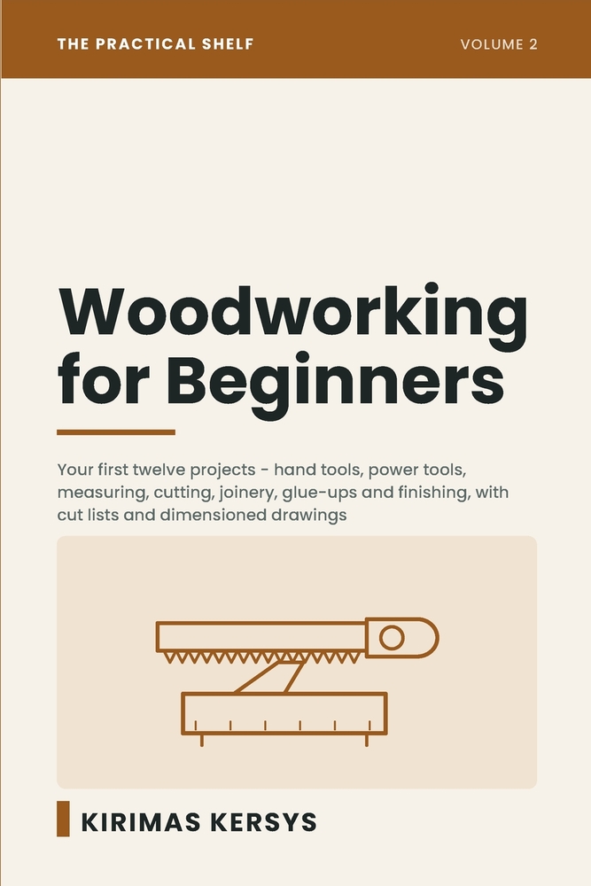 Woodworking for Beginners: Your First Twelve Projects: Hand Tools, Power Tools, Measuring, Cutting, Joinery, Glue-Ups and Finishing - With Step-by-Ste cover