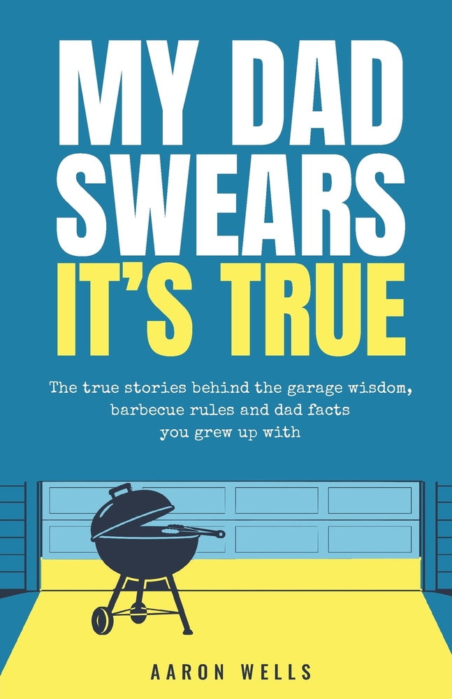 My Dad Swears It's True: The True Stories Behind the Garage Wisdom, Barbecue Rules and Dad Facts You Grew Up Withvvvv cover