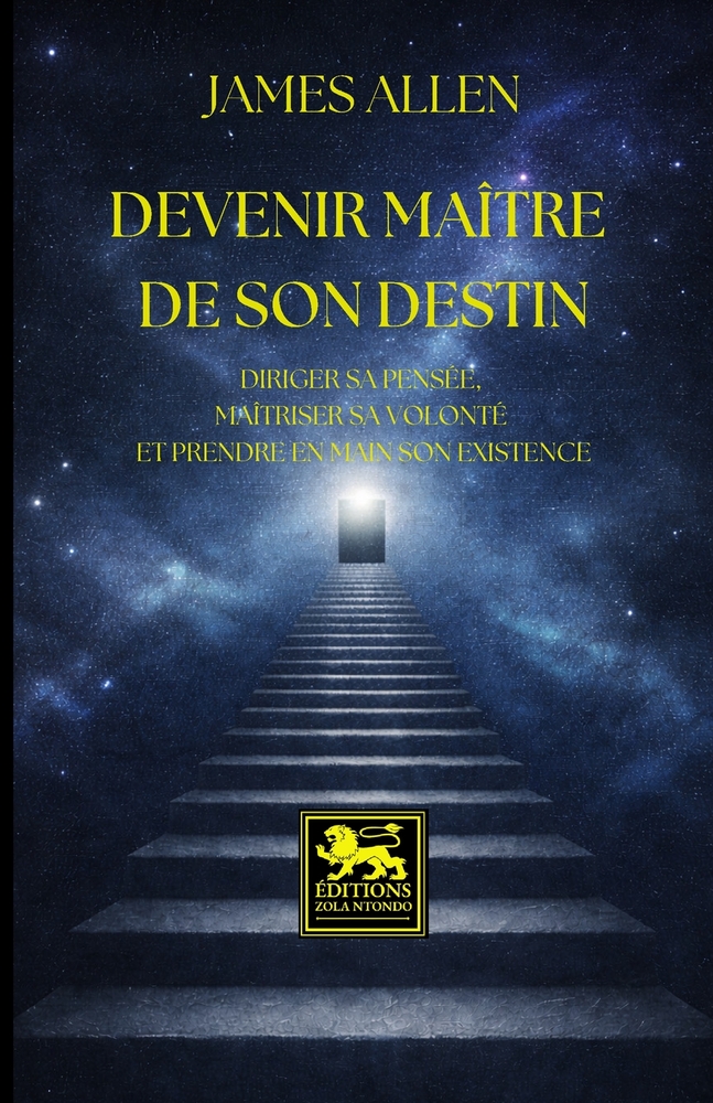 Devenir maître de son destin - Édition intégrale: nouvelle traduction française: Diriger sa pensée, maîtriser sa volonté et prendre en main son existe cover