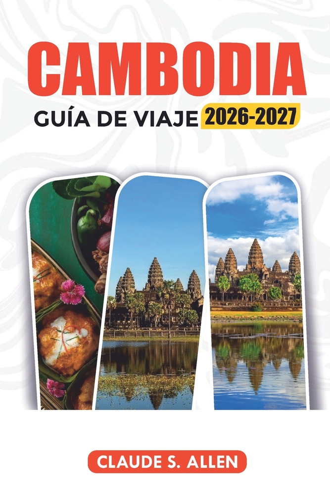 Cambodia Guía de Viaje 2026-2027: Descubre Angkor Wat, Siem Reap y Phnom Penh con itinerarios, consejos de viaje, gastronomía y joyas ocultas cover
