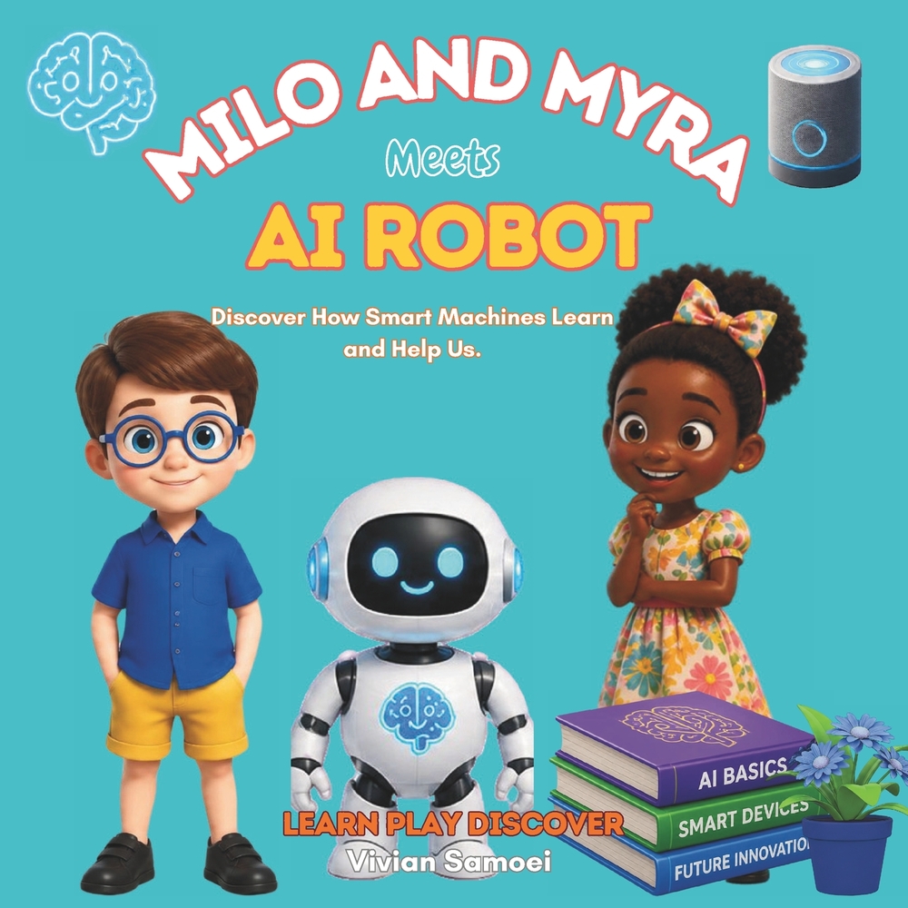 Milo and Myra Meet an AI Robot: A Fun Introduction to Artificial Intelligence, Robots, Smart Machines and How They Learn cover