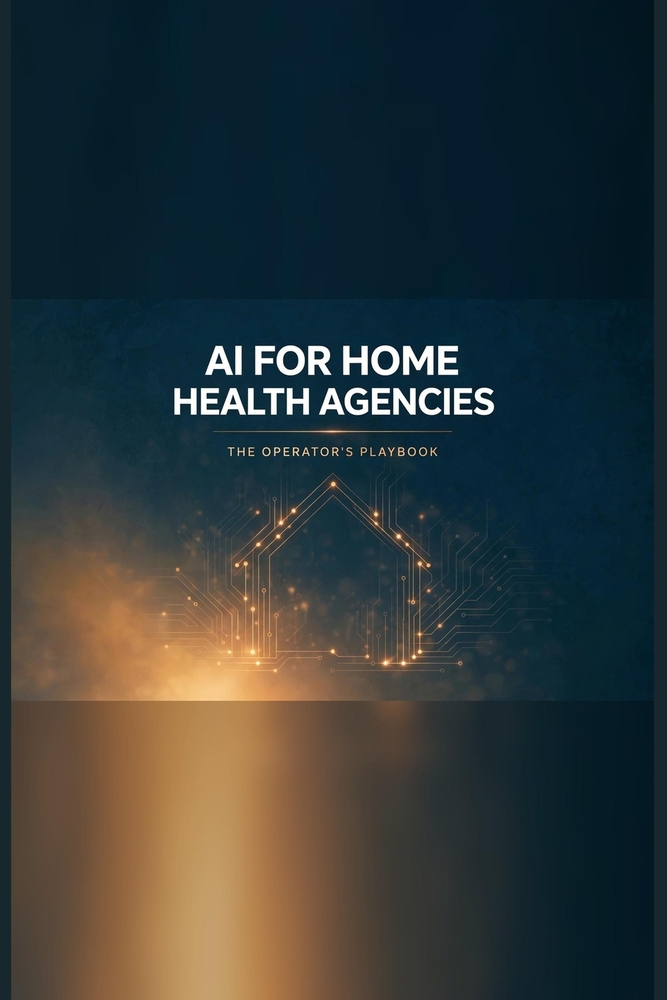 AI for Home Health Agencies: The Operator's Playbook for Automating Admin, Recruiting, and Client Intake: Copy-Paste Prompts and Step-by-Step Setups T cover