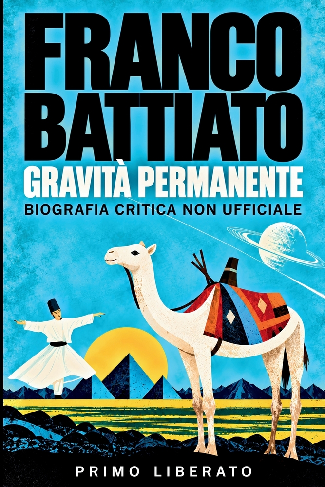 Franco Battiato. Gravità permanente: Biografia critica non ufficiale. Canzoni, filosofia, vita e ricerca spirituale e artistica. cover